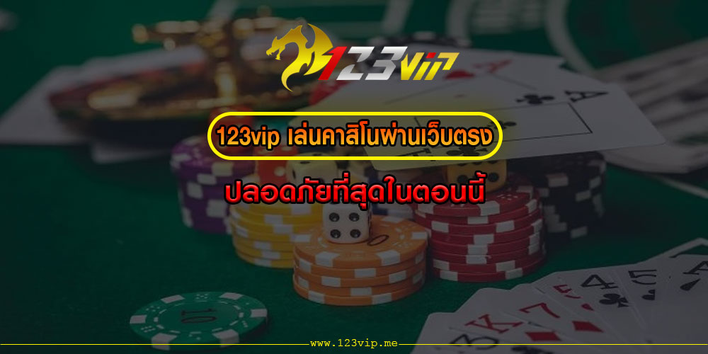 123VIPเล่นคาสิโนผ่านเว็บตรง-ปลอดภัยที่สุดในตอนนี้