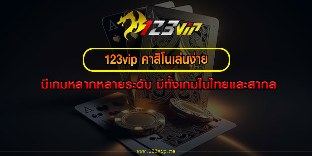 123vip คาสิโนเล่นง่าย มีเกมหลากหลายระดับ มีทั้งเกมในไทยและสากล