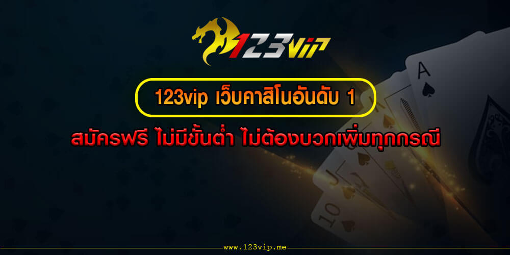 123vip เว็บคาสิโนอันดับ 1 สมัครฟรี ไม่มีขั้นต่ำ ไม่ต้องบวกเพิ่มทุกกรณี