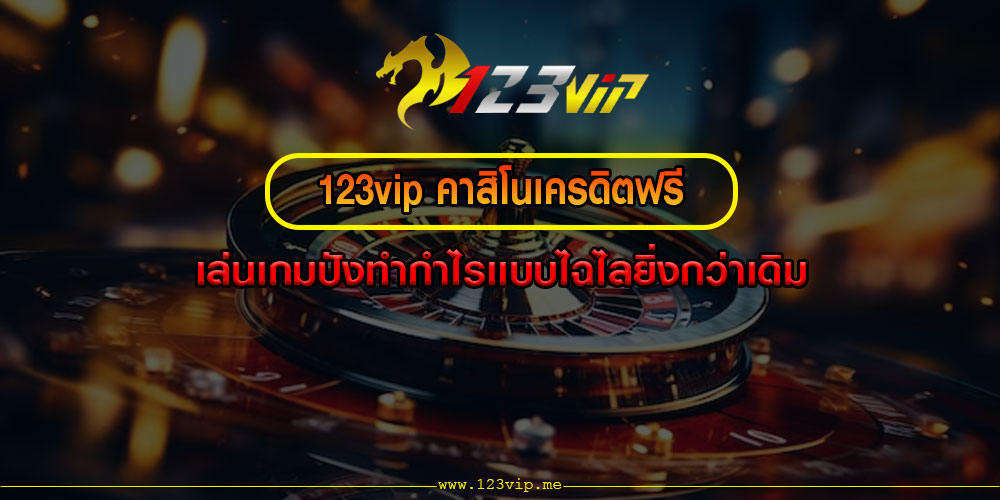 123vip คาสิโนเครดิตฟรี เล่นเกมปังทำกำไรเเบบไฉไลยิ่งกว่าเดิม