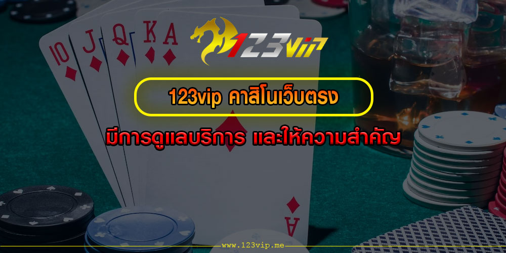 123vip คาสิโนเว็บตรง มีการดูแลบริการ และให้ความสำคัญ