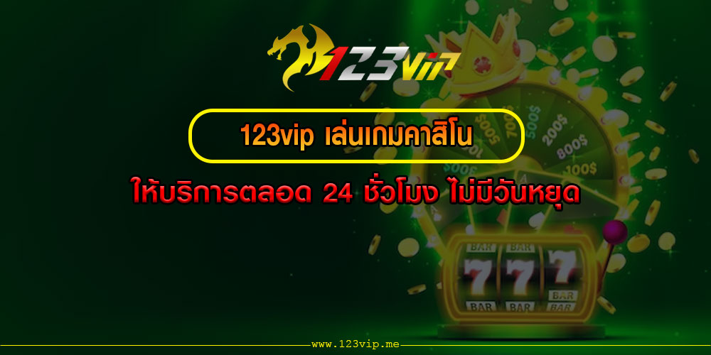 123vip เล่นเกมคาสิโน ให้บริการตลอด 24 ชั่วโมง ไม่มีวันหยุด