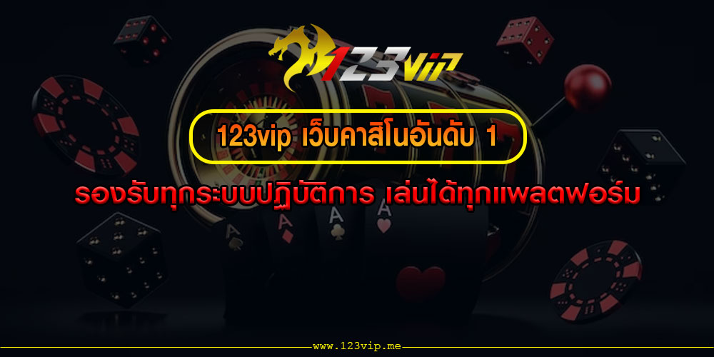 123vip เว็บคาสิโนอันดับ 1 รองรับทุกระบบปฏิบัติการ เล่นได้ทุกแพลตฟอร์ม