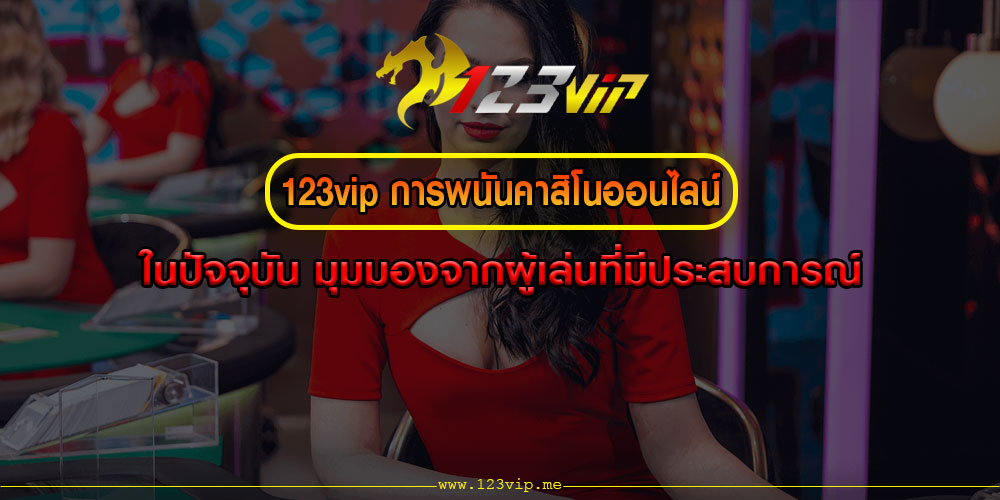 123vipการพนันคาสิโนออนไลน์ในปัจจุบัน-มุมมองจากผู้เล่นที่มีประสบการณ์