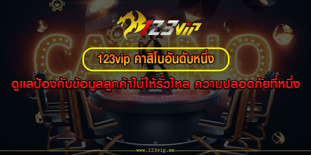 123vip คาสิโนอันดับหนึ่ง ดูแลป้องกันข้อมูลลูกค้าไม่ให้รั่วไหล ความปลอดภัยที่หนึ่ง