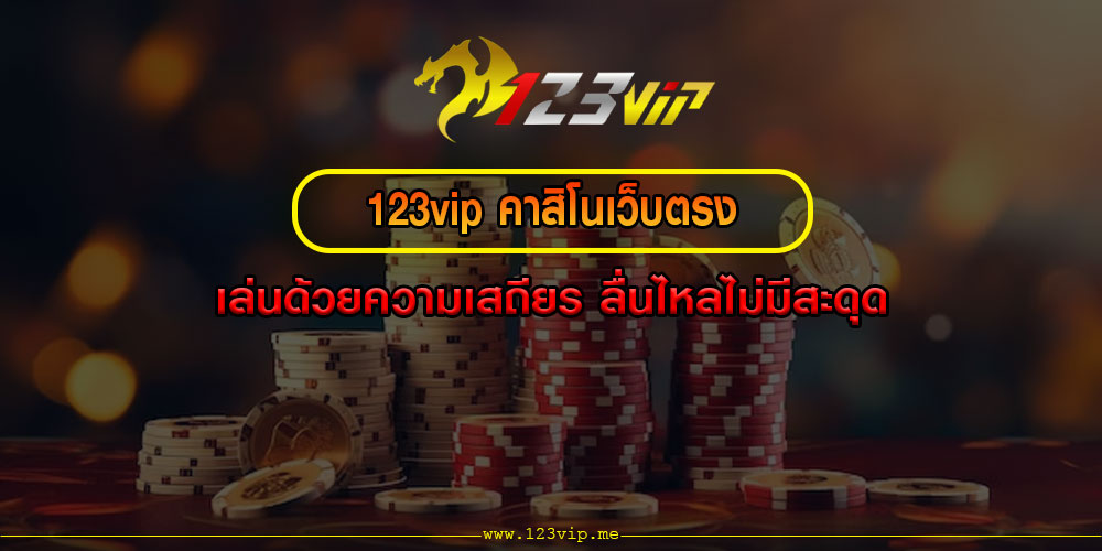 123vip คาสิโนเว็บตรง เล่นด้วยความเสถียร ลื่นไหลไม่มีสะดุด