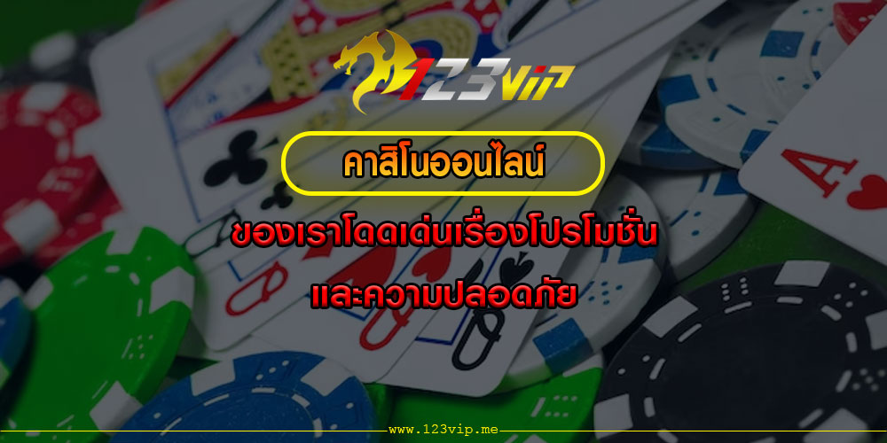 คาสิโนออนไลน์ ของเราโดดเด่นเรื่องโปรโมชั่นและความปลอดภัย