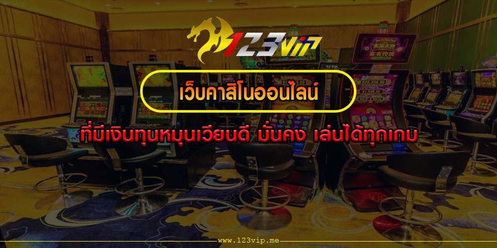 เว็บคาสิโนออนไลน์ ที่มีเงินทุนหมุนเวียนดี มั่นคง เล่นได้ทุกเกม