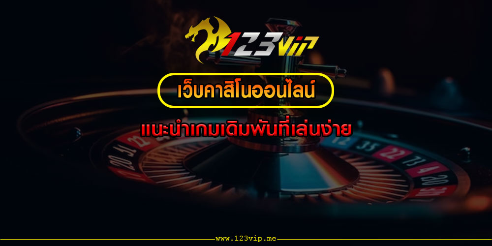 เว็บคาสิโนออนไลน์ แนะนำเกมเดิมพันที่เล่นง่าย