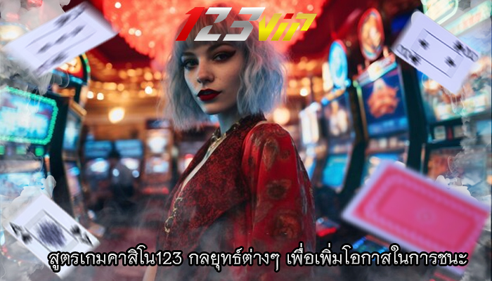 สูตรเกมคาสิโน123 กลยุทธ์ต่างๆ เพื่อเพิ่มโอกาสในการชนะ