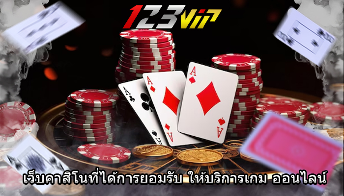 เว็บคาสิโนที่ได้การยอมรับ ให้บริการเกม ออนไลน์