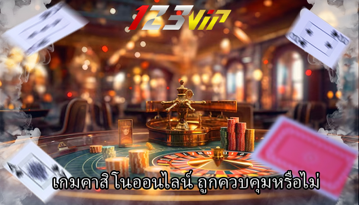 เกมคาสิโนออนไลน์ ถูกควบคุมหรือไม่